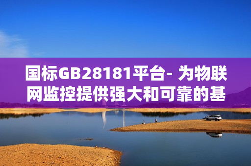 國標GB28181平臺- 為物聯網監控提供強大和可靠的基礎