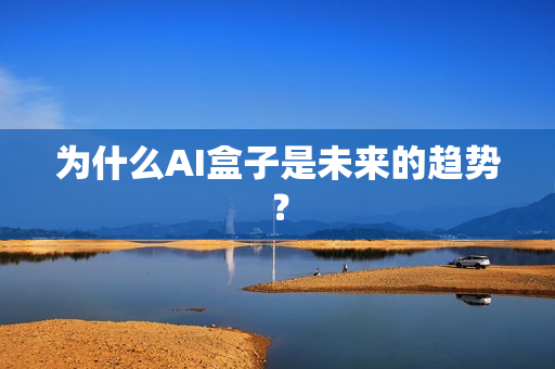 為什么AI盒子是未來(lái)的趨勢(shì)？