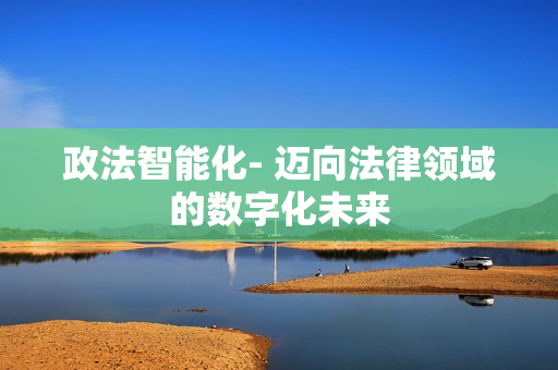 政法智能化- 邁向法律領域的數字化未來