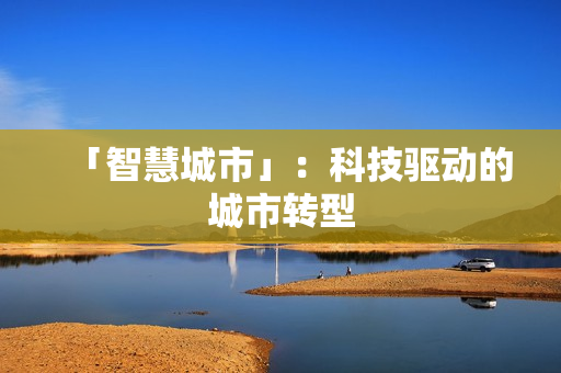 「智慧城市」：科技驅動的城市轉型