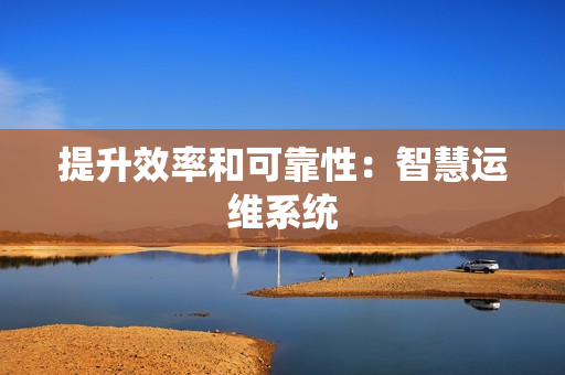 提升效率和可靠性：智慧運維系統