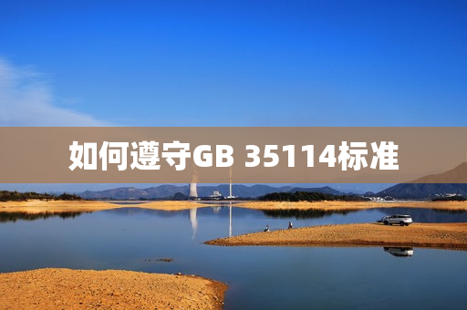 如何遵守GB 35114標(biāo)準(zhǔn)